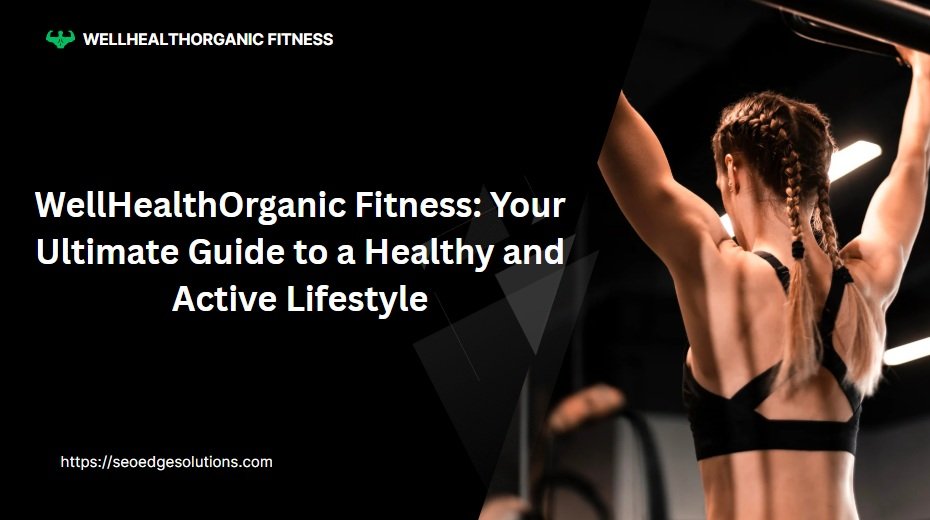 WellHealthOrganic Fitness: Your Ultimate Guide to a Healthy and Active Lifestyle